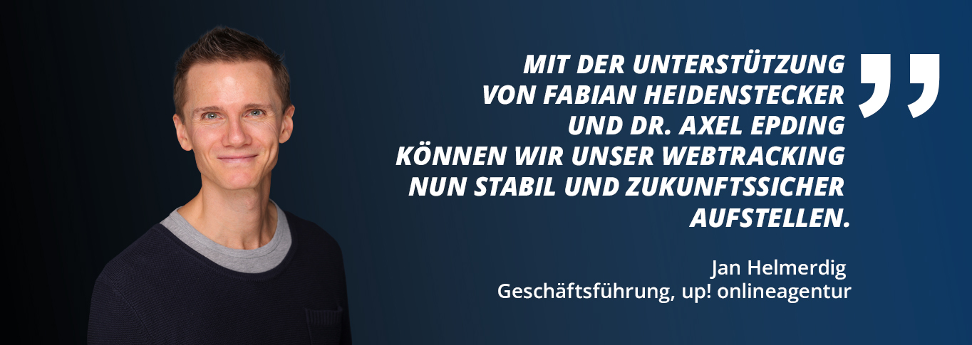 Zitat: „Mit der Unterstützung von Fabian Heidenstecker und Dr. Axel Epding können wir unser Webtracking nun stabil und zukunftssicher aufstellen“, Jan Helmerdig, Geschäftsführer, up! onlineagentur 