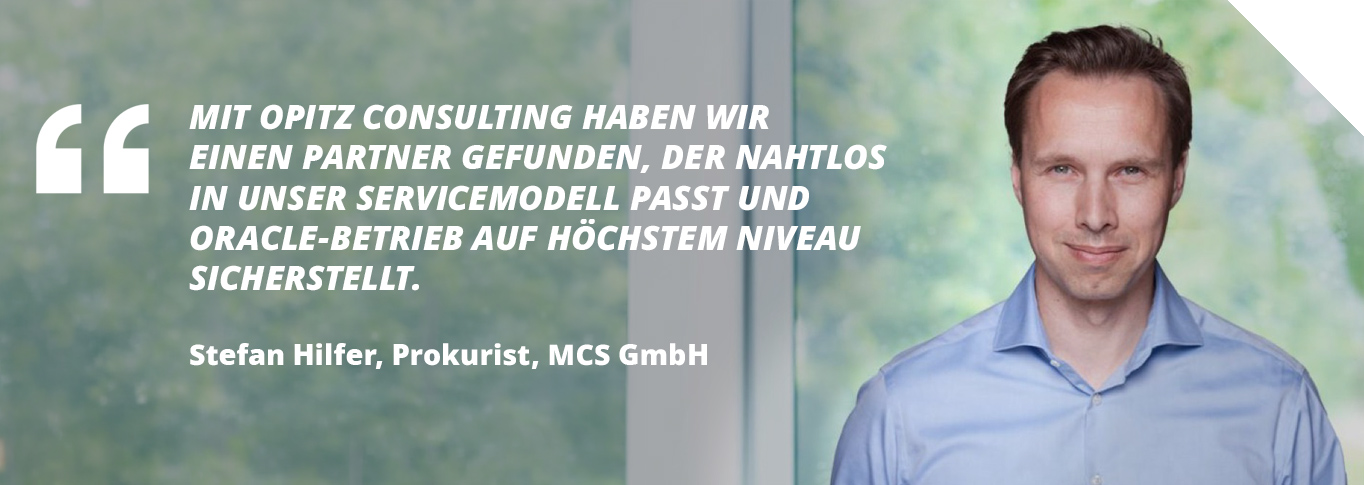 Zitat und Foto von Stefan Hilfer, Prokurist, MCS GmbH: "Mit OPITZ CONSULTING haben wir einen Partner gefunden, der nahtlos in unser Servicemodell passt und Oracle-Betrieb auf höchstem Niveau sicherstellt“